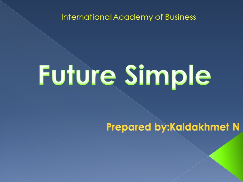 Future Simple   Prepared by:Kaldakhmet N International Academy of Business